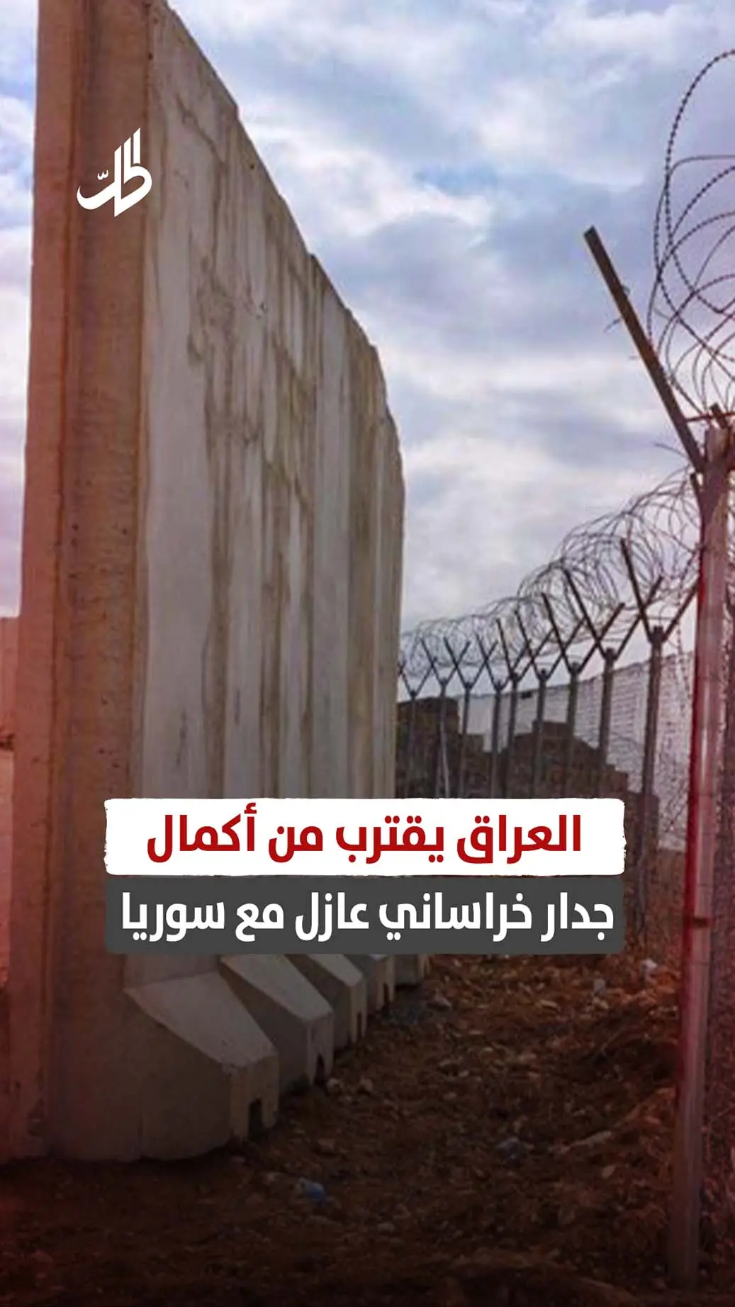 العراق يقترب من أكمال جدار خراساني عازل مع سوريا