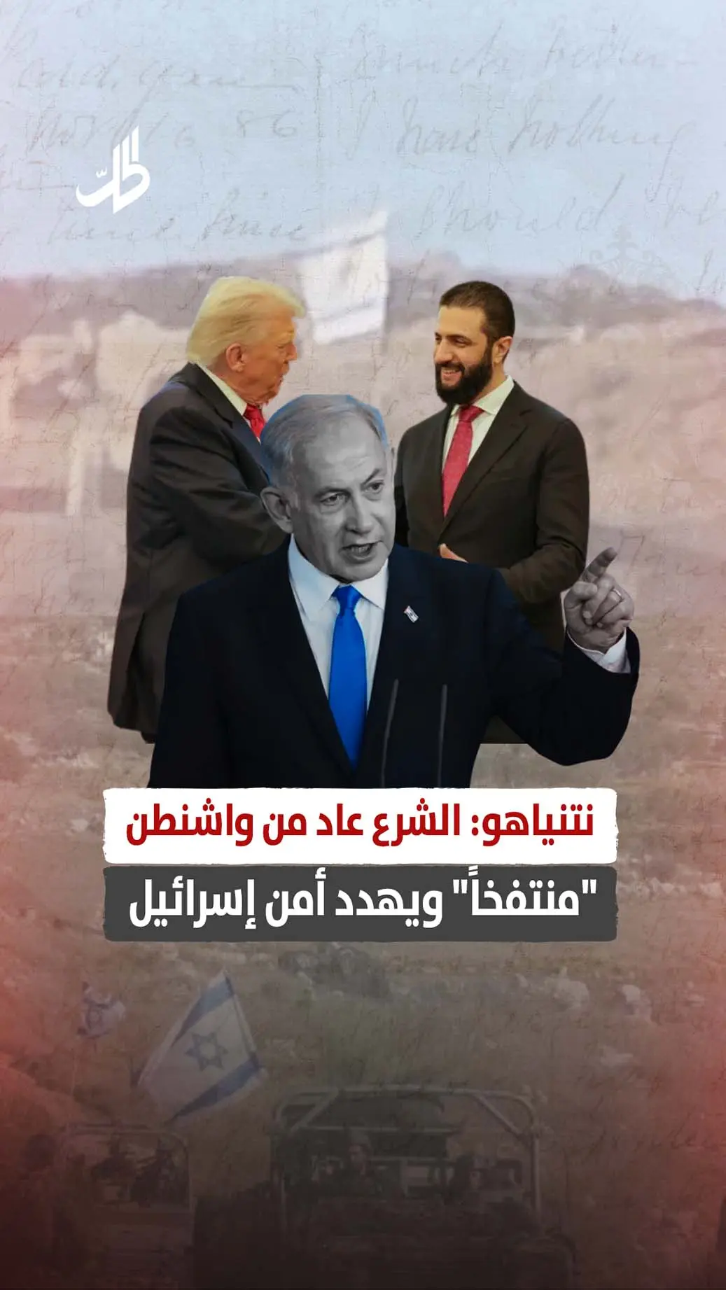 نتنياهو: الشرع عاد من واشنطن "منتفخاً" ويهدد أمن إسرائيل