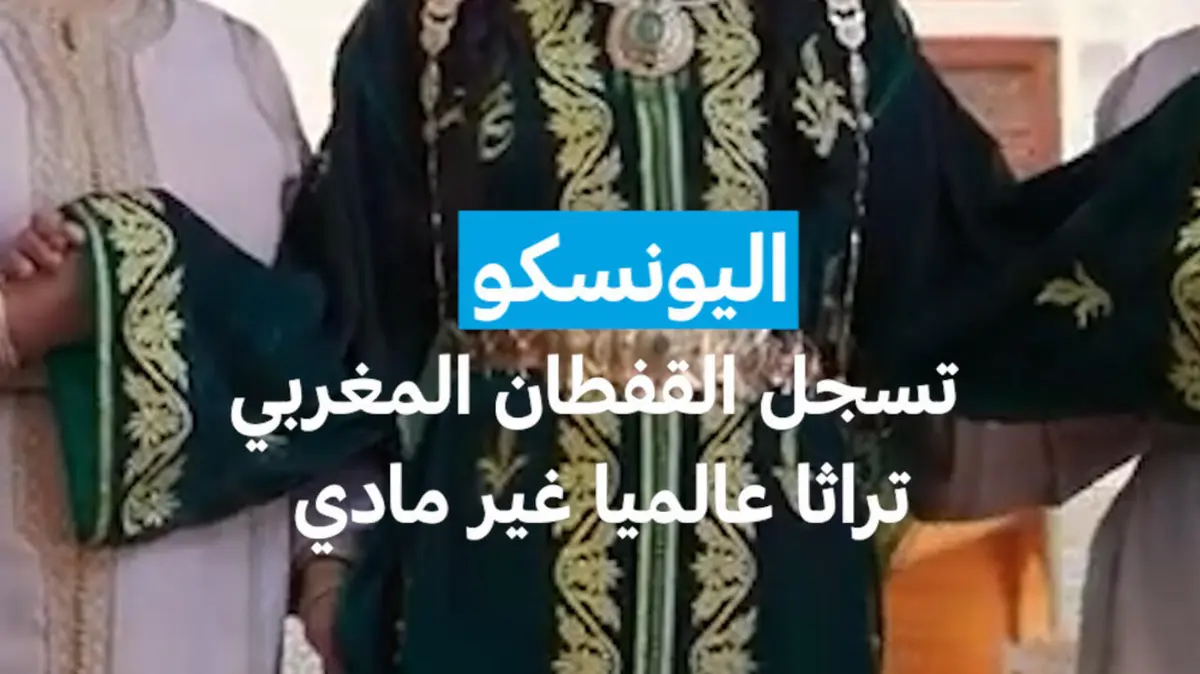 اليونسكو : تسجل القفطان المغربي تراثا عالميا غير مادي
