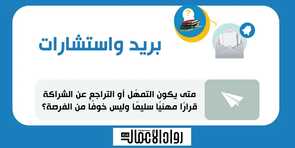 متى يكون التمهّل أو التراجع عن الشراكة قرارًا مهنيًا سليمًا وليس خوفًا من الفرصة؟