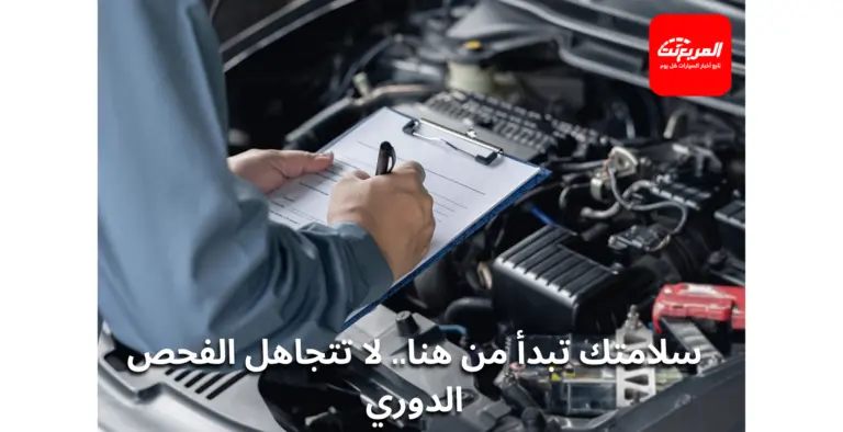 متى تحتاج الفحص الدوري؟ وما الحالات التي تُرفض فيها السيارة؟