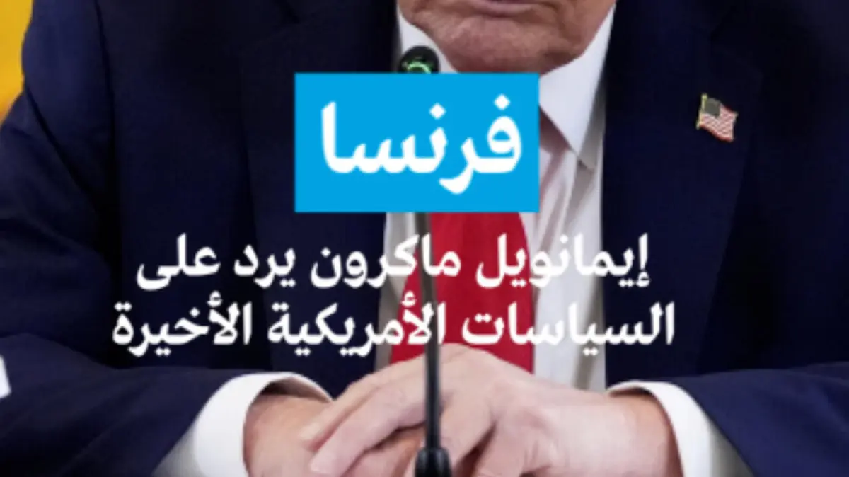 فرنسا: إيمانويل ماكرون يرد على السياسات الأمريكية الأخيرة