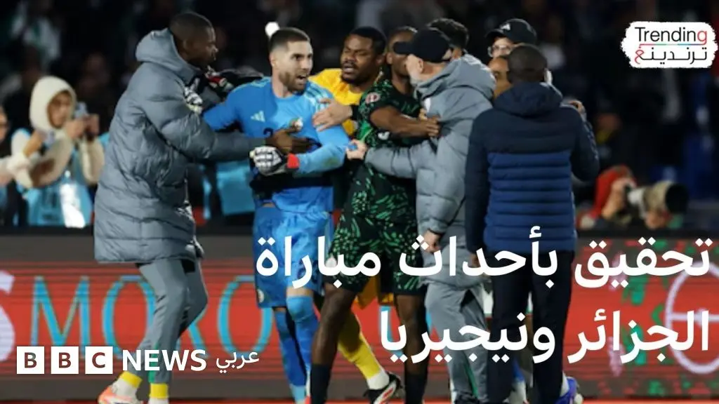 كأس أمم إفريقيا: لماذا فتح الاتحاد الإفريقي لكرة القدم تحقيقاً بأحداث وقعت في مباراة الجزائر ونيجيريا؟ - BBC News عربي