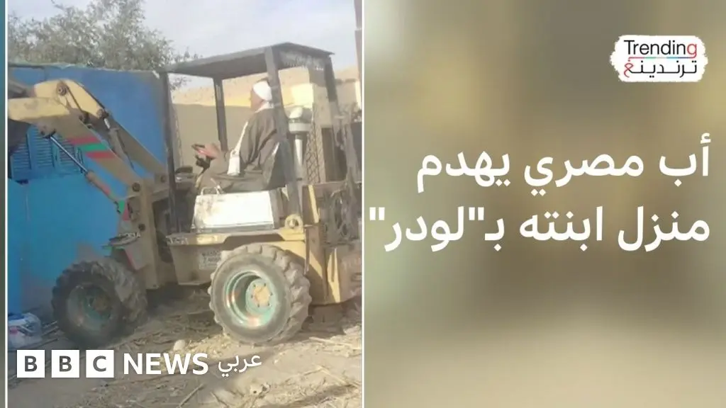 أب مصري يهدم منزل ابنته بـ"لودر" - BBC News عربي