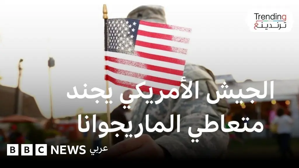 أمريكا ترفع سن التجنيد لـ42 عاما وتسمح للمدانين باستخدام الماريوانا بالتجنيد - BBC News عربي